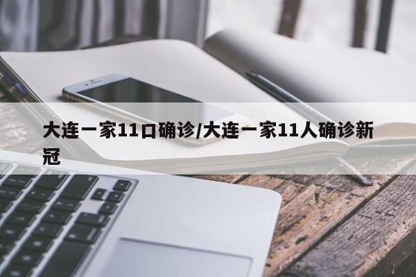 大连一家11口确诊/大连一家11人确诊新冠