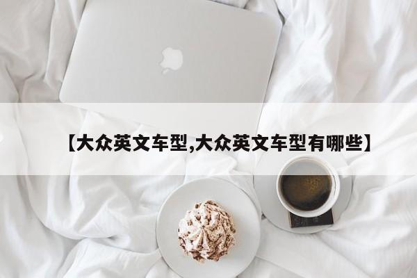 【大众英文车型,大众英文车型有哪些】