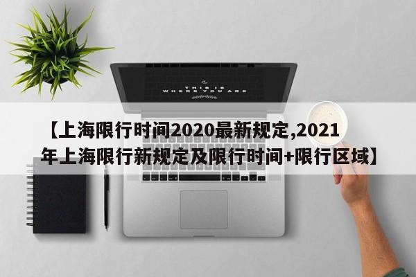 【上海限行时间2020最新规定,2021年上海限行新规定及限行时间+限行区域】
