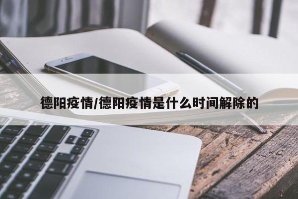 德阳疫情/德阳疫情是什么时间解除的