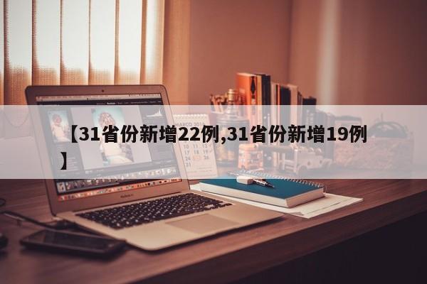 【31省份新增22例,31省份新增19例】