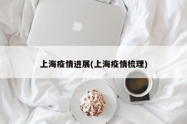 上海疫情进展(上海疫情梳理)