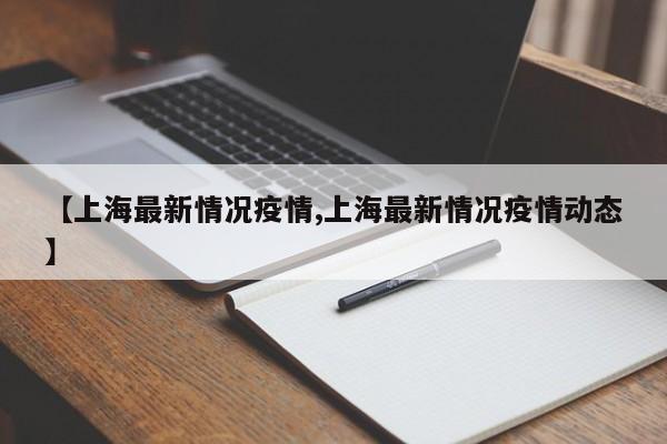 【上海最新情况疫情,上海最新情况疫情动态】