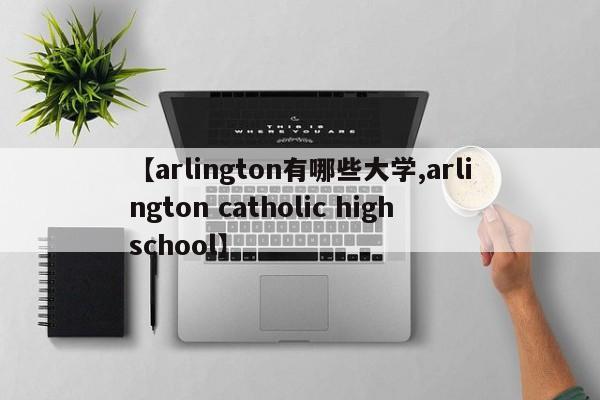 【arlington有哪些大学,arlington catholic high school】