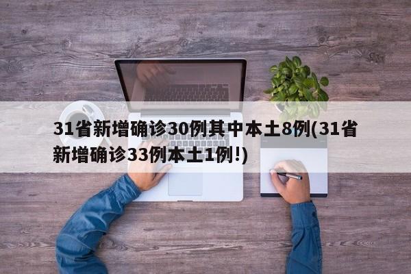 31省新增确诊30例其中本土8例(31省新增确诊33例本土1例!)