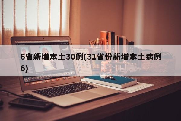 6省新增本土30例(31省份新增本土病例6)