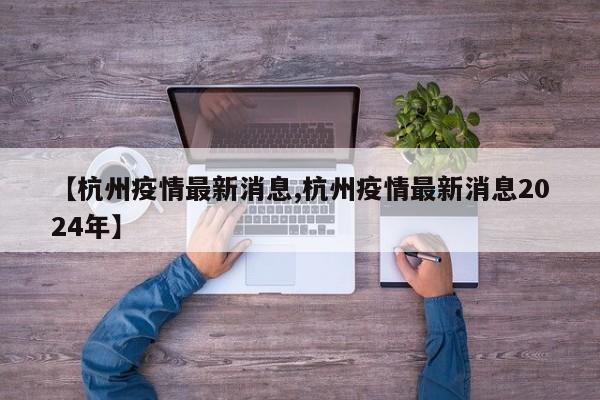 【杭州疫情最新消息,杭州疫情最新消息2024年】