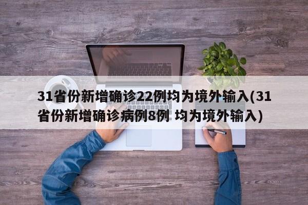 31省份新增确诊22例均为境外输入(31省份新增确诊病例8例 均为境外输入)