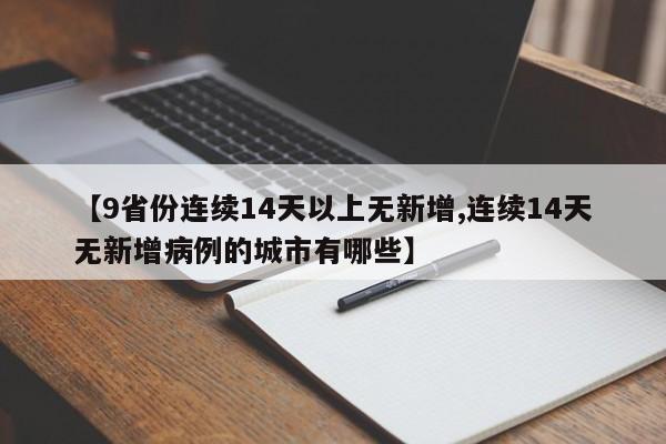 【9省份连续14天以上无新增,连续14天无新增病例的城市有哪些】
