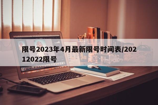 限号2023年4月最新限号时间表/20212022限号