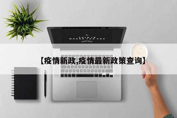 【疫情新政,疫情最新政策查询】