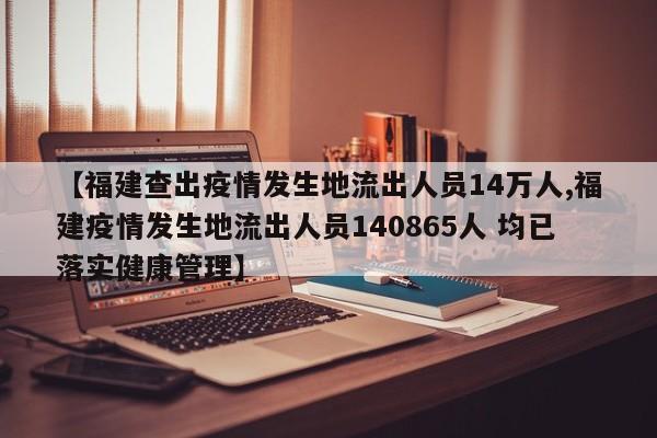 【福建查出疫情发生地流出人员14万人,福建疫情发生地流出人员140865人 均已落实健康管理】