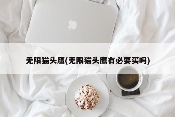 无限猫头鹰(无限猫头鹰有必要买吗)