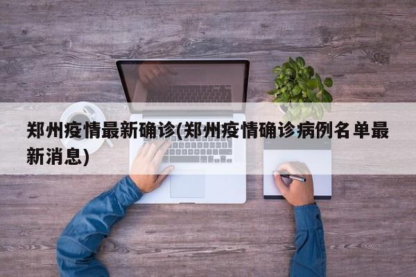 郑州疫情最新确诊(郑州疫情确诊病例名单最新消息)