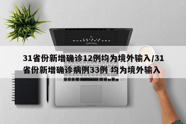 31省份新增确诊12例均为境外输入/31省份新增确诊病例33例 均为境外输入