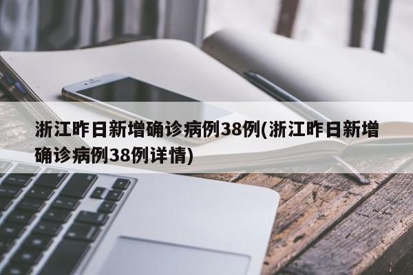 浙江昨日新增确诊病例38例(浙江昨日新增确诊病例38例详情)