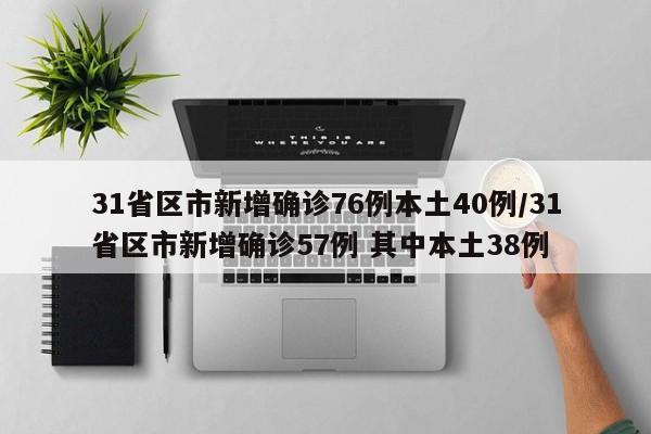31省区市新增确诊76例本土40例/31省区市新增确诊57例 其中本土38例