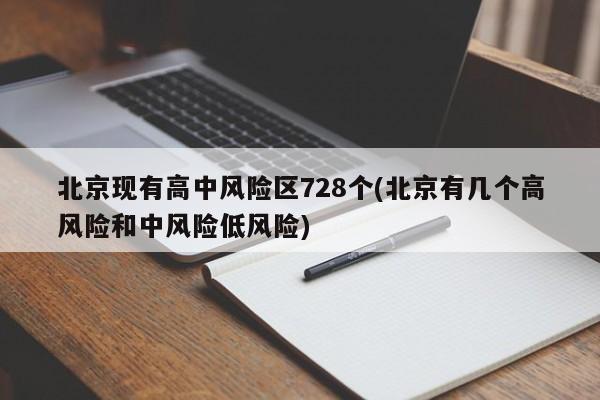 北京现有高中风险区728个(北京有几个高风险和中风险低风险)