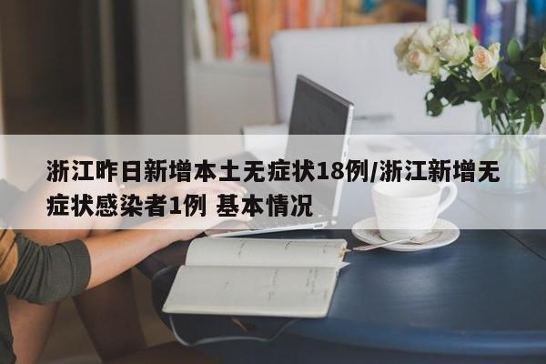 浙江昨日新增本土无症状18例/浙江新增无症状感染者1例 基本情况