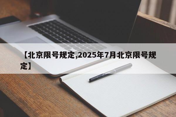 【北京限号规定,2025年7月北京限号规定】