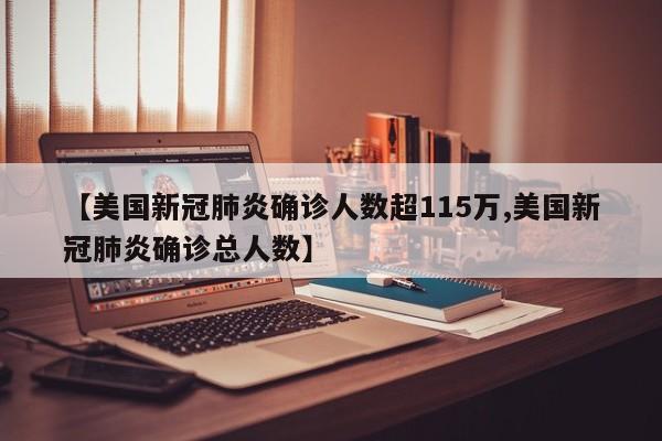 【美国新冠肺炎确诊人数超115万,美国新冠肺炎确诊总人数】