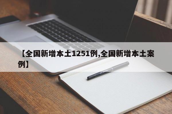 【全国新增本土1251例,全国新增本土案例】