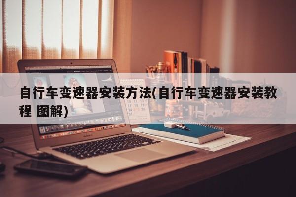 自行车变速器安装方法(自行车变速器安装教程 图解)