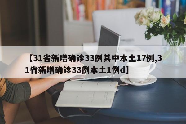 【31省新增确诊33例其中本土17例,31省新增确诊33例本土1例d】