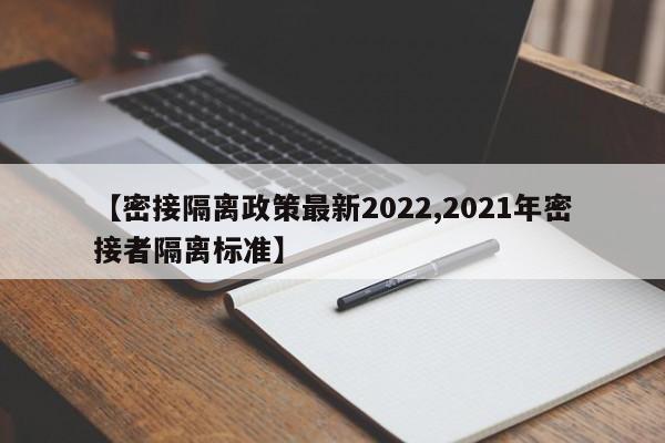 【密接隔离政策最新2022,2021年密接者隔离标准】