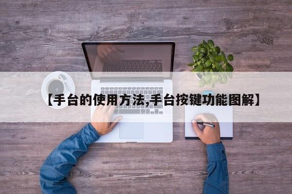 【手台的使用方法,手台按键功能图解】
