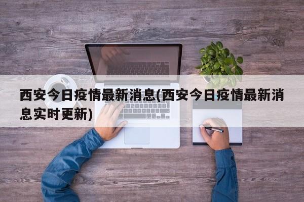 西安今日疫情最新消息(西安今日疫情最新消息实时更新)
