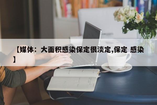 【媒体：大面积感染保定很淡定,保定 感染】