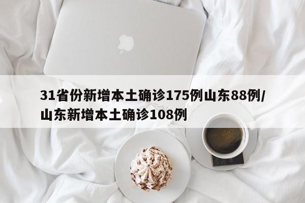 31省份新增本土确诊175例山东88例/山东新增本土确诊108例
