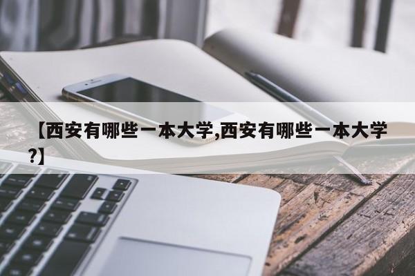 【西安有哪些一本大学,西安有哪些一本大学?】