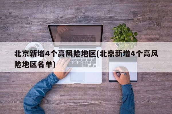 北京新增4个高风险地区(北京新增4个高风险地区名单)