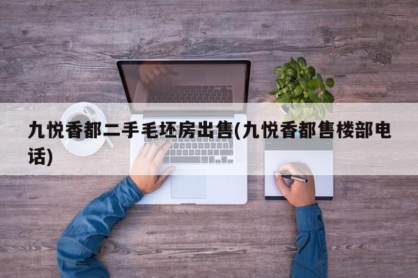 九悦香都二手毛坯房出售(九悦香都售楼部电话)