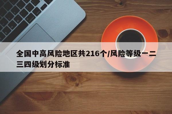 全国中高风险地区共216个/风险等级一二三四级划分标准