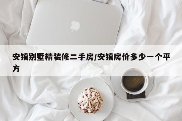 安镇别墅精装修二手房/安镇房价多少一个平方