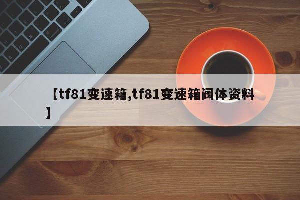 【tf81变速箱,tf81变速箱阀体资料】